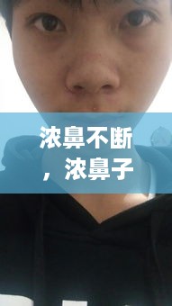 浓鼻不断，浓鼻子多 