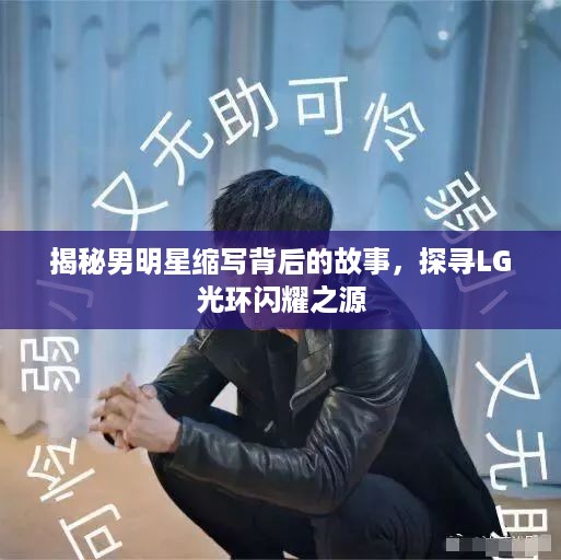 揭秘男明星缩写背后的故事，探寻LG光环闪耀之源