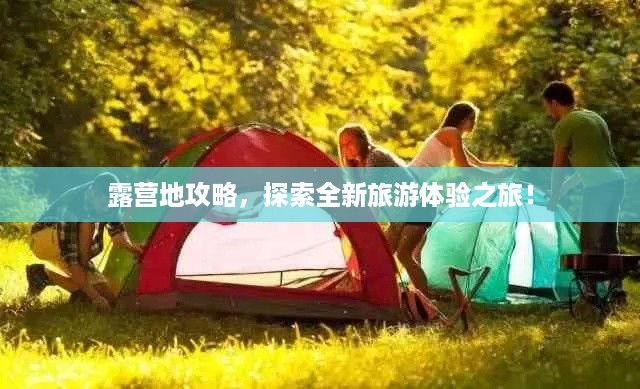 露营地攻略，探索全新旅游体验之旅！