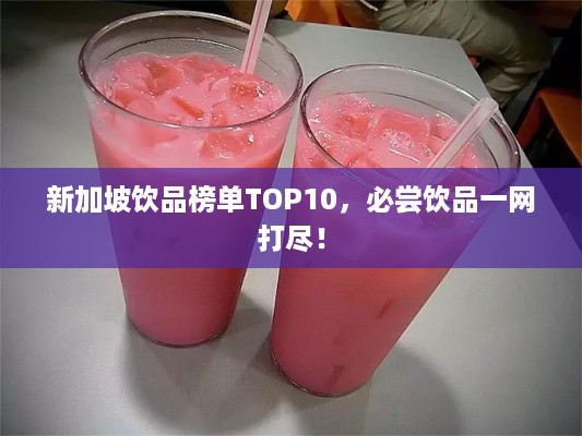 新加坡饮品榜单TOP10，必尝饮品一网打尽！