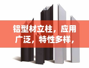 铝型材立柱，应用广泛，特性多样，百度一下即刻了解