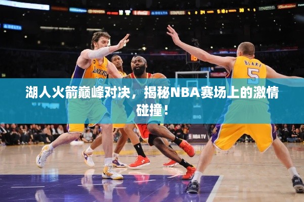 湖人火箭巅峰对决，揭秘NBA赛场上的激情碰撞！