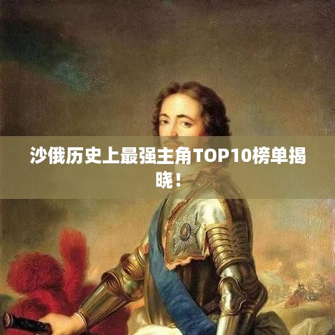 沙俄历史上最强主角TOP10榜单揭晓！