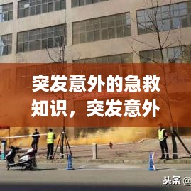 突发意外的急救知识，突发意外伤害事件抢救应急预案 