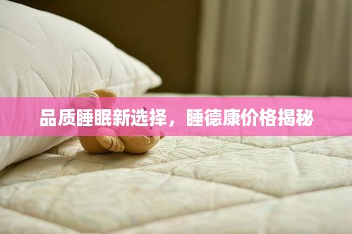 品质睡眠新选择，睡德康价格揭秘