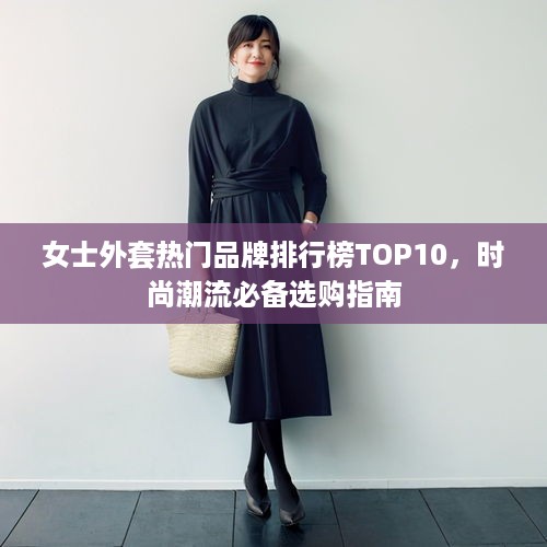 女士外套热门品牌排行榜TOP10，时尚潮流必备选购指南