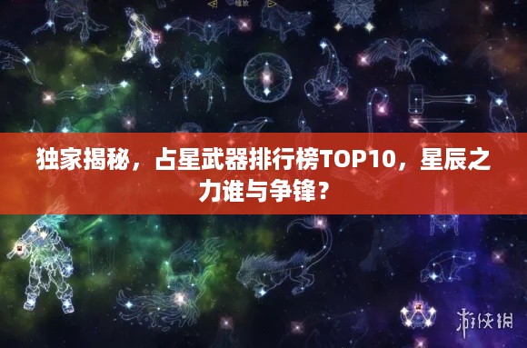 独家揭秘，占星武器排行榜TOP10，星辰之力谁与争锋？