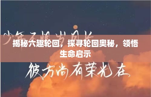 揭秘六趣轮回，探寻轮回奥秘，领悟生命启示