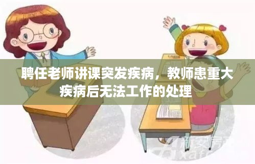 聘任老师讲课突发疾病，教师患重大疾病后无法工作的处理 