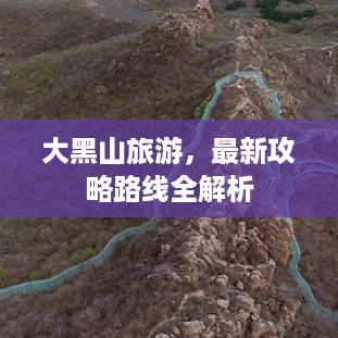 大黑山旅游，最新攻略路线全解析