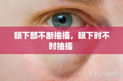 眼下部不断抽搐，眼下时不时抽搐 