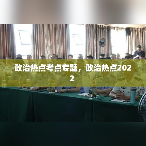 政治热点考点专题，政治热点2022 