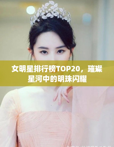 女明星排行榜TOP20，璀璨星河中的明珠闪耀